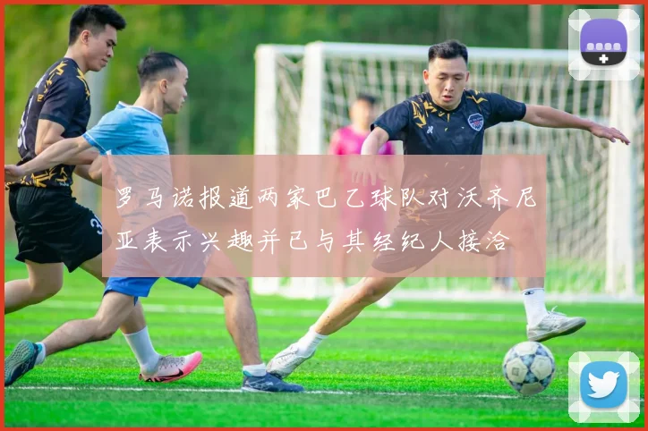 罗马诺报道两家巴乙球队对沃齐尼亚表示兴趣并已与其经纪人接洽